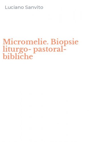 Micromelie. Biopsie liturgo-pastoral-bibliche