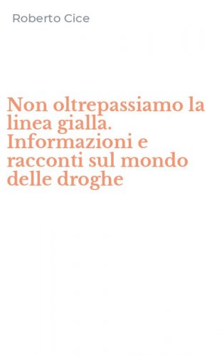 Non oltrepassiamo la linea gialla. Informazioni e racconti sul mondo delle droghe