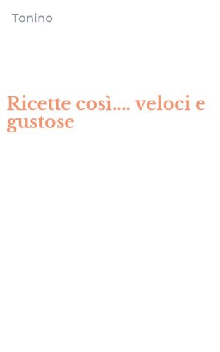 Ricette cos&igrave;.... veloci e gustose