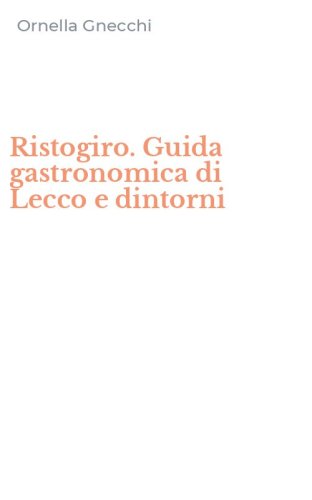 Ristogiro. Guida gastronomica di Lecco e dintorni