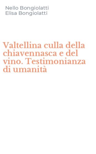 Valtellina culla della chiavennasca e del vino. Testimonianza di umanit&agrave;