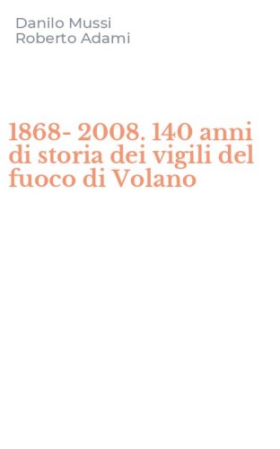 1868-2008. 140 anni di storia dei vigili del fuoco di Volano