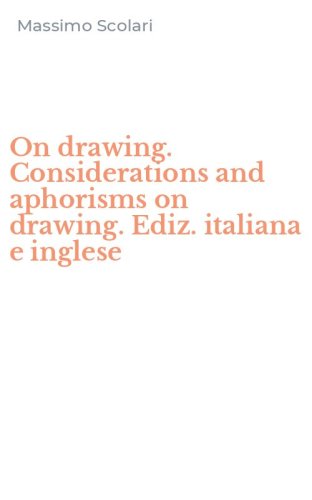 On drawing. Considerations and aphorisms on drawing. Ediz. italiana e inglese