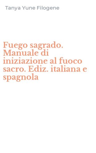 Fuego sagrado. Manuale di iniziazione al fuoco sacro. Ediz. italiana e spagnola