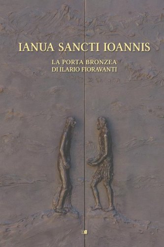 Ianua Sancti Ioannis. La porta bronzea di Ilario Fioravanti