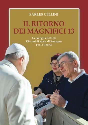 Il ritorno dei magnifici 13. La famiglia Cellini: 500 anni di storia di Romagna per la libert&agrave;