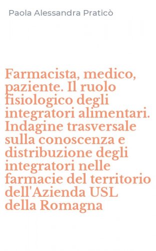 Farmacista, medico, paziente. Il ruolo fisiologico degli integratori alimentari. Indagine trasversale sulla conoscenza e distribuzione degli integratori nelle farmacie del territorio dell'Azienda USL della Romagna