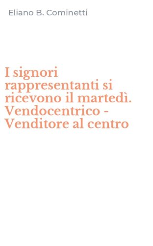 I signori rappresentanti si ricevono il marted&igrave;. Vendocentrico - Venditore al centro