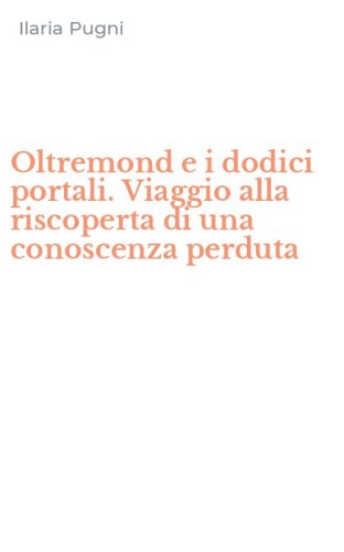 Oltremond e i dodici portali. Viaggio alla riscoperta di una conoscenza perduta
