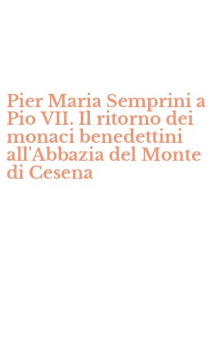Pier Maria Semprini a Pio VII. Il ritorno dei monaci benedettini all'Abbazia del Monte di Cesena