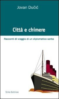Citt&agrave; e chimere. Racconti di viaggio di un diplomatico serbo