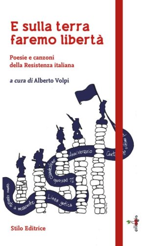 E sulla terra faremo libert&agrave;. Poesie e canzoni della Resistenza italiana