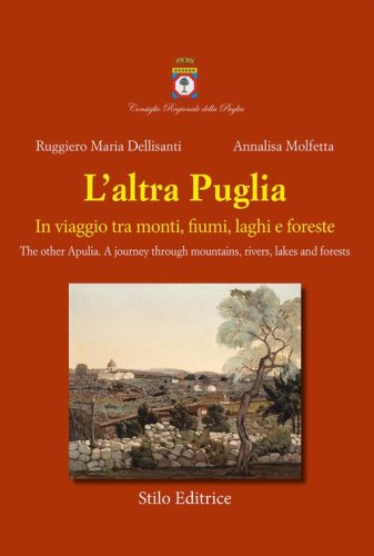 L'altra Puglia. In viaggio tra monti, fiumi, laghi e foreste-The other Apulia. A journey through mountains, rivers, lakes and forests
