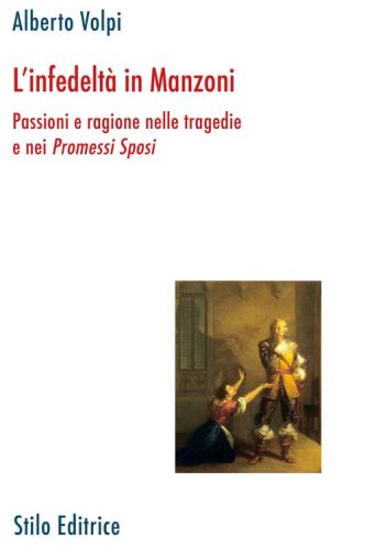 L'infedelt&agrave; in Manzoni. Passione e ragione nelle tragedie e nei &laquo;Promessi sposi&raquo;