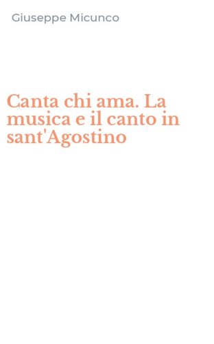 Canta chi ama. La musica e il canto in sant'Agostino
