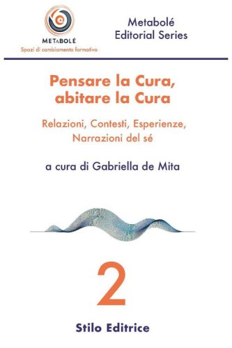 Pensare la cura, abitare la cura. Relazioni, contesti, esperienze, narrazioni del s&eacute;