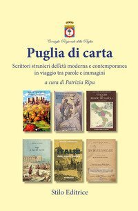 Puglia di carta. Scrittori stranieri dell'et&agrave; moderna e contemporanea in viaggio tra parole e immagini
