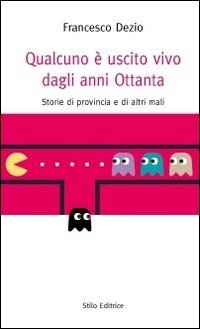 Qualcuno &egrave; uscito vivo dagli anni Ottanta. Storie di provincia e di altri mali