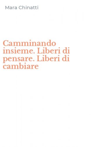 Camminando insieme. Liberi di pensare. Liberi di cambiare