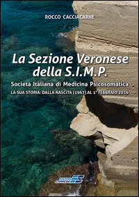 La Sezione Veronese della S.I.M.P. Societ&agrave; Italiana di Medicina Psicosomatica. La sua storia: dalla nascita (1967) al 1&deg; febbraio 2016