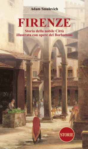 Firenze. Storia della nobile citt&agrave; illustrata con opere del Borbottoni