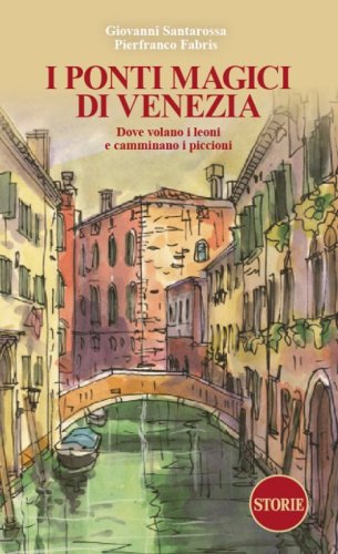 I ponti magici di Venezia. Dove volano i leoni e camminano i piccioni
