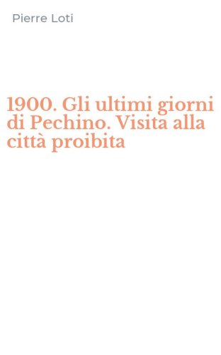 1900. Gli ultimi giorni di Pechino. Visita alla citt&agrave; proibita