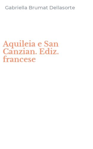 Aquileia e San Canzian. Ediz. francese