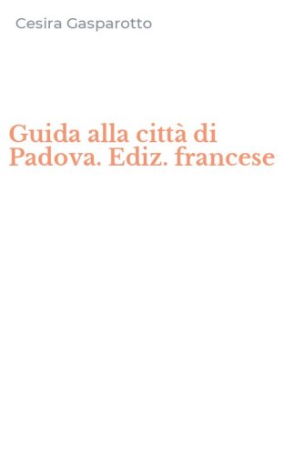 Guida alla citt&agrave; di Padova. Ediz. francese