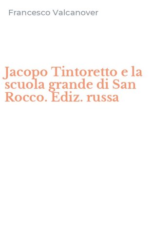 Jacopo Tintoretto e la scuola grande di San Rocco. Ediz. russa