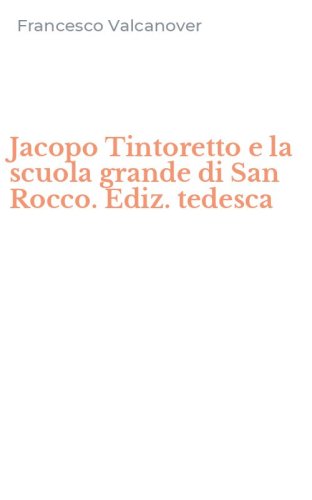 Jacopo Tintoretto e la scuola grande di San Rocco. Ediz. tedesca