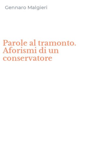 Parole al tramonto. Aforismi di un conservatore