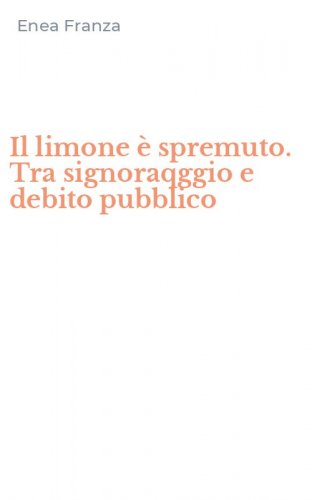 Il limone &egrave; spremuto. Tra signoraqggio e debito pubblico