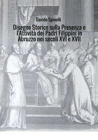 Disegno storico sulla presenza e l'attivit&agrave; dei padri filippini in Abruzzo nei secoli XVI e XVII