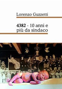 4382. 10 anni e pi&ugrave; da sindaco