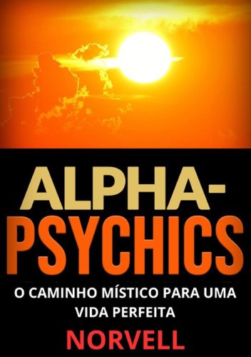 Alpha-Psychics. O caminho m&iacute;stico para uma vida perfeita