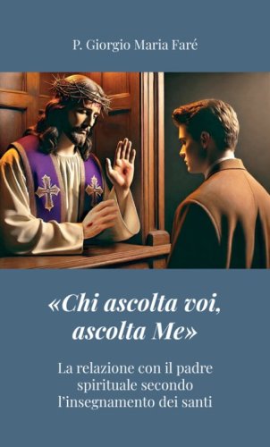 &laquo;Chi ascolta voi, ascolta Me&raquo;. La relazione con il padre spirituale secondo l'insegnamento dei santi