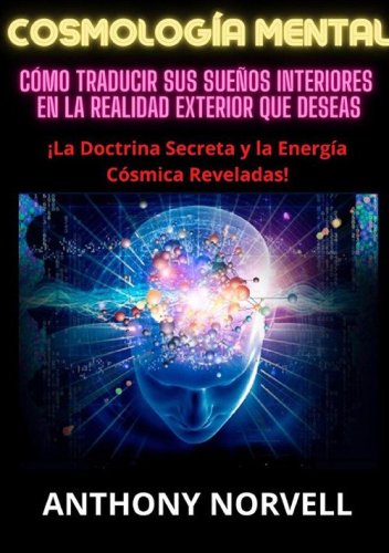 Cosmolog&iacute;a mental. C&oacute;mo traducir sus sue&ntilde;os interiores en la realidad exterior que deseas