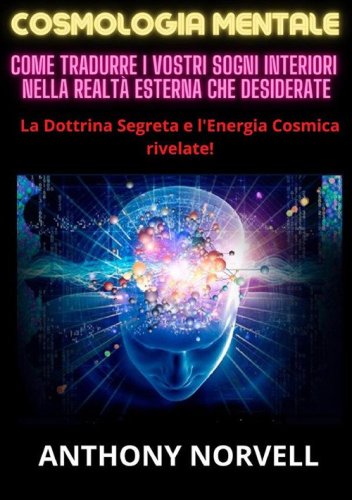 Cosmologia mentale. Come tradurre i vostri sogni interiori nella realt&agrave; esterna che desiderate