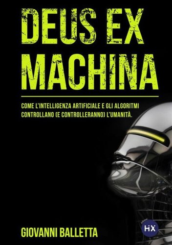 Deus ex machina. Come l'intelligenza artificiale e gli algoritmi controllano (e controlleranno) il mondo