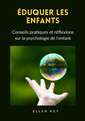 &Eacute;duquer les enfants. Conseils pratiques et r&eacute;flexions sur la psychologie de l'enfant