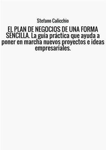 El plan de negocios de una forma sencilla. La gu&iacute;a pr&aacute;ctica que ayuda a poner en marcha nuevos proyectos e ideas empresariales