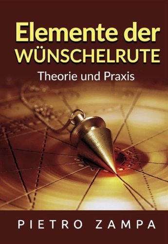Elemente der W&uuml;nschelrute. Theorie und Praxis