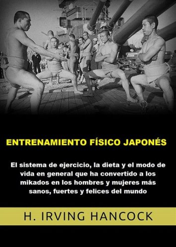 Entrenamiento f&iacute;sico japon&eacute;s. El Sistema de ejercicio, la dieta y el modo de vida en general que ha convertido a los mikados en los hombres y mujeres m&aacute;s sanos, fuertes y felices del mundo