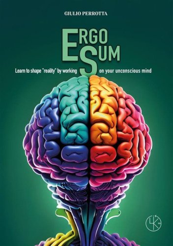 Ergo sum. Learn to shape &laquo;reality&raquo; by working on your unconscious mind