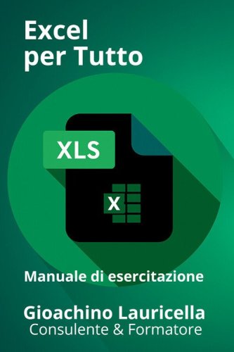 Excel per tutto. Manuale di esercitazione su Microsoft Excel