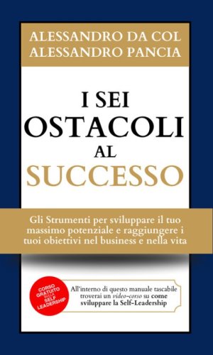 I sei ostacoli al successo. Gli strumenti per sviluppare il tuo massimo potenziale e raggiungere i tuoi obiettivi nel business e nella vita
