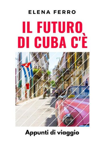 Il futuro di Cuba c'&egrave;. Appunti di viaggio
