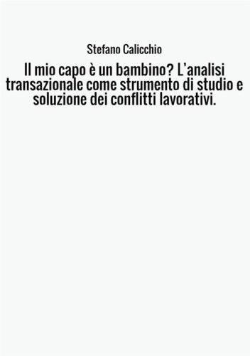 Il mio capo &egrave; un bambino? L'analisi transazionale come strumento di studio e soluzione dei conflitti lavorativi.
