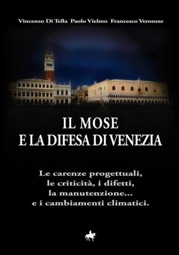 Il MOSE e la difesa di Venezia. Le carenze progettuali, le criticit&agrave;, i difetti, la manutenzione... e i cambiamenti climatici